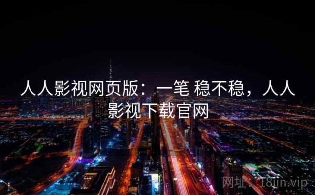 人人影视网页版：一笔 稳不稳，人人影视下载官网