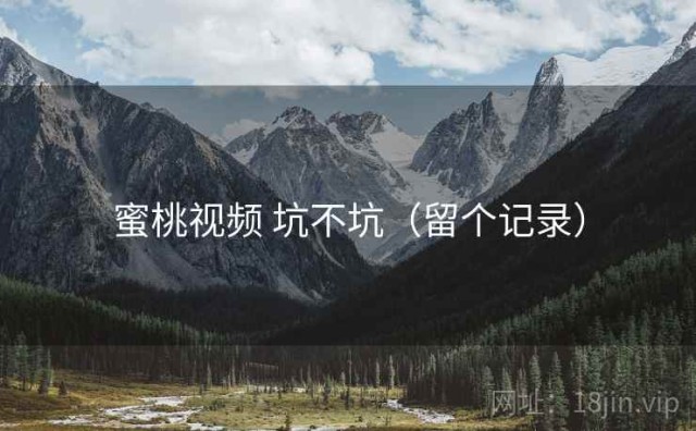 蜜桃视频 坑不坑（留个记录）
