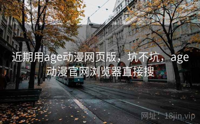 近期用age动漫网页版，坑不坑，age动漫官网浏览器直接搜
