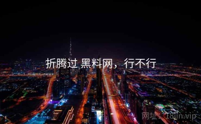 折腾过 黑料网，行不行