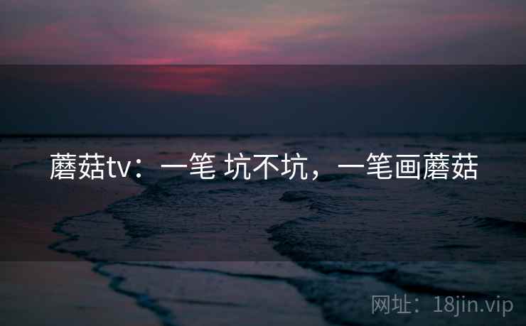 蘑菇tv:一笔 坑不坑,一笔画蘑菇 蘑菇tv:一笔 坑不坑,一笔画蘑菇