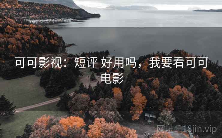 可可影视:短评 好用吗,我要看可可电影 可可影视:短评 好用吗,我要看可可电影