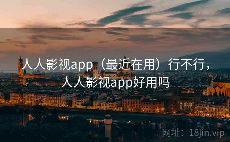 人人影视app(最近在用)行不行,人人影视app好用吗 人人影视app(最近在用)行不行,人人影视app好用吗