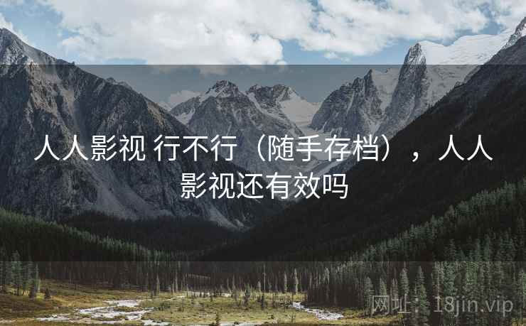 人人影视 行不行(随手存档),人人影视还有效吗 人人影视 行不行(随手存档),人人影视还有效吗