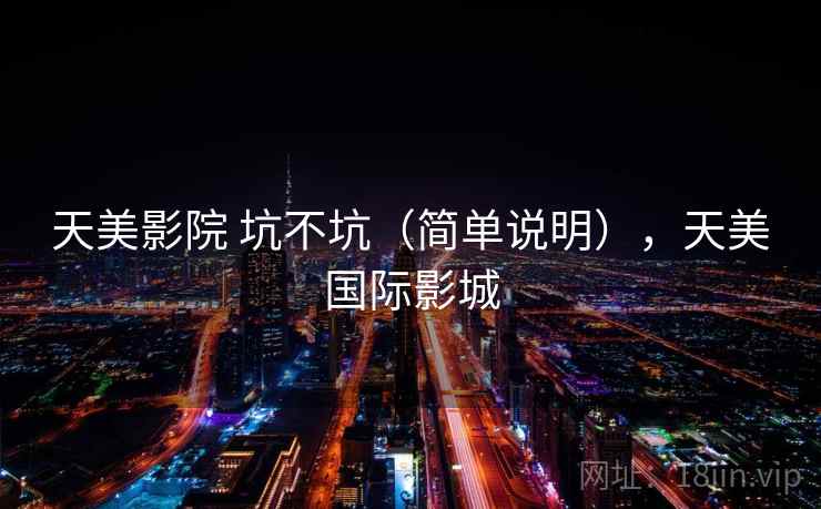 天美影院 坑不坑（简单说明），天美国际影城